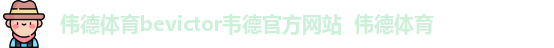 伟德体育bevictor韦德官方网站  伟德体育